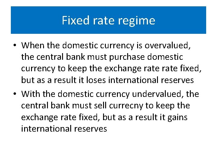 Fixed rate regime • When the domestic currency is overvalued, the central bank must