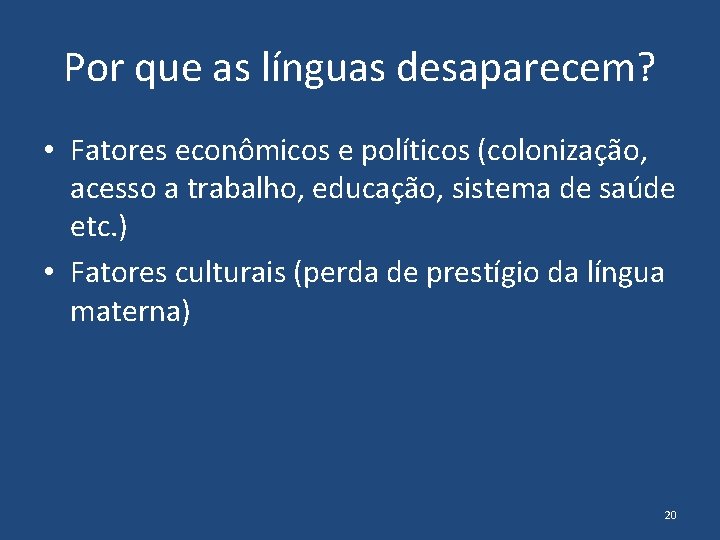 Por que as línguas desaparecem? • Fatores econômicos e políticos (colonização, acesso a trabalho,