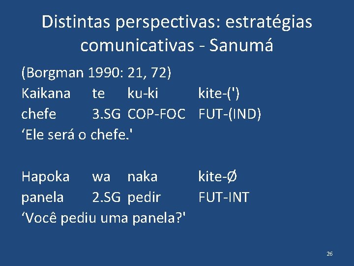 Distintas perspectivas: estratégias comunicativas - Sanumá (Borgman 1990: 21, 72) Kaikana te ku-ki kite-(')