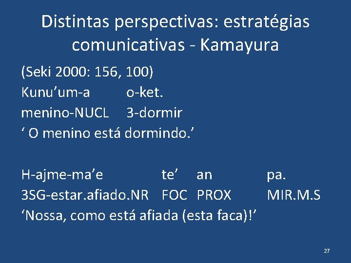 Distintas perspectivas: estratégias comunicativas - Kamayura (Seki 2000: 156, 100) Kunu’um-a o-ket. menino-NUCL 3