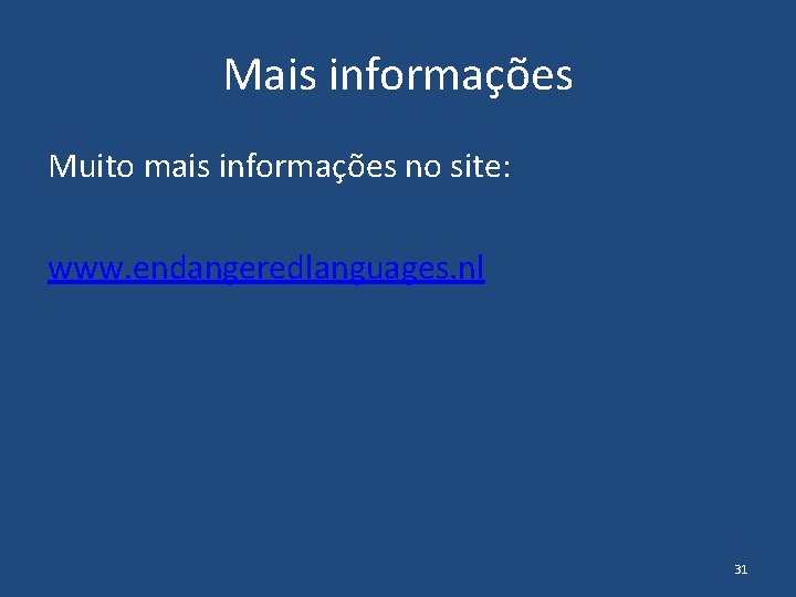 Mais informações Muito mais informações no site: www. endangeredlanguages. nl 31 