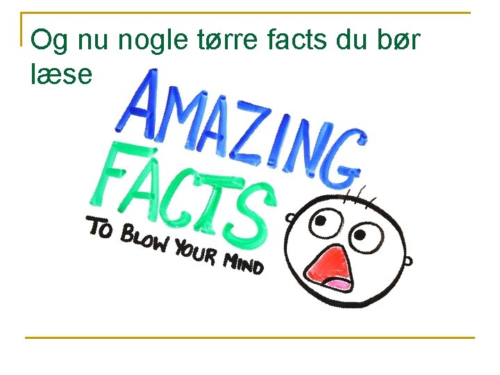 Og nu nogle tørre facts du bør læse 