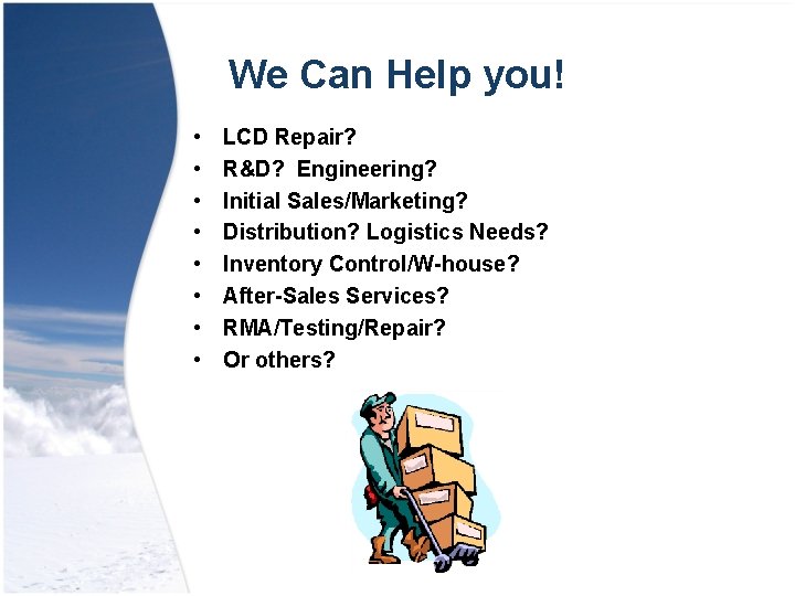 We Can Help you! • • LCD Repair? R&D? Engineering? Initial Sales/Marketing? Distribution? Logistics