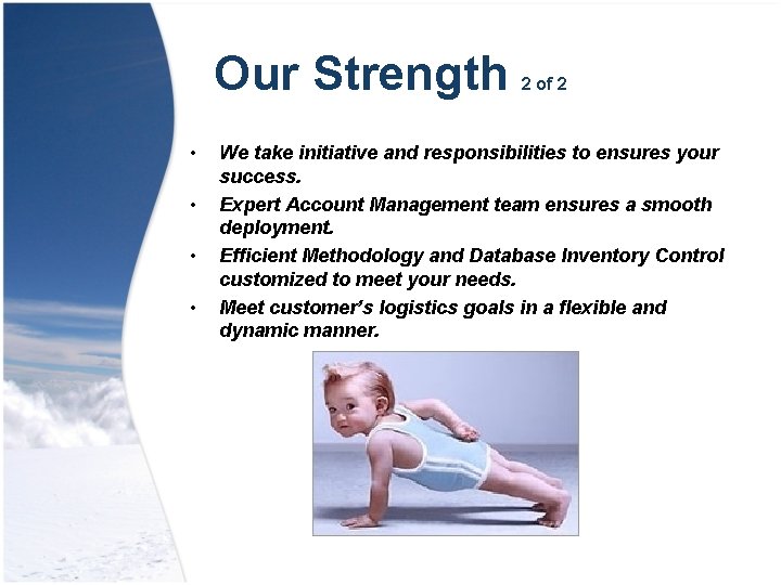 Our Strength • • 2 of 2 We take initiative and responsibilities to ensures
