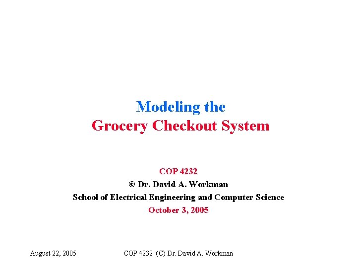 Modeling the Grocery Checkout System COP 4232 © Dr. David A. Workman School of