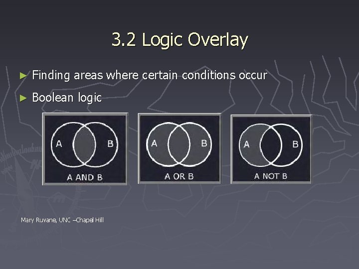 3. 2 Logic Overlay ► Finding areas where certain conditions occur ► Boolean logic