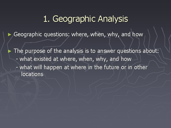 1. Geographic Analysis ► Geographic questions: where, when, why, and how ► The purpose