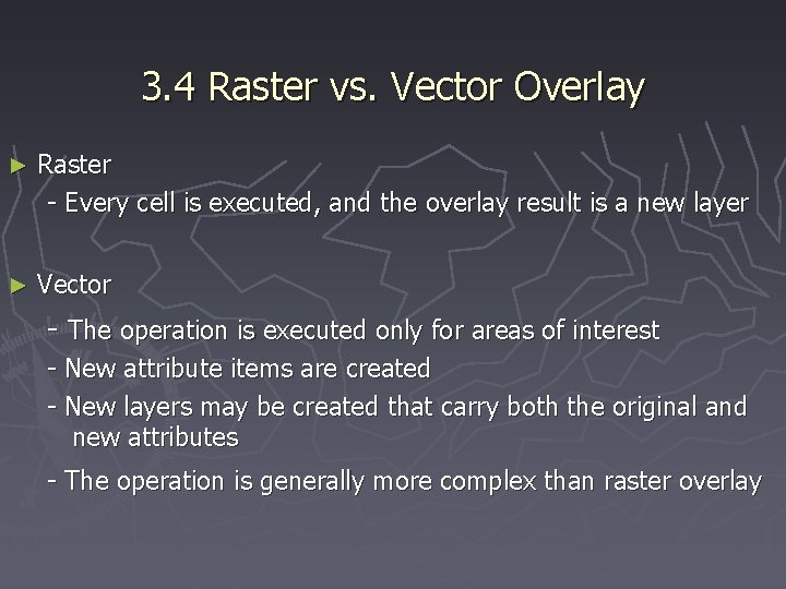 3. 4 Raster vs. Vector Overlay ► Raster - Every cell is executed, and