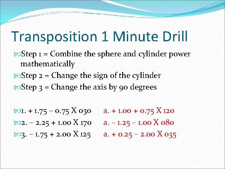 Transposition 1 Minute Drill Step 1 = Combine the sphere and cylinder power mathematically