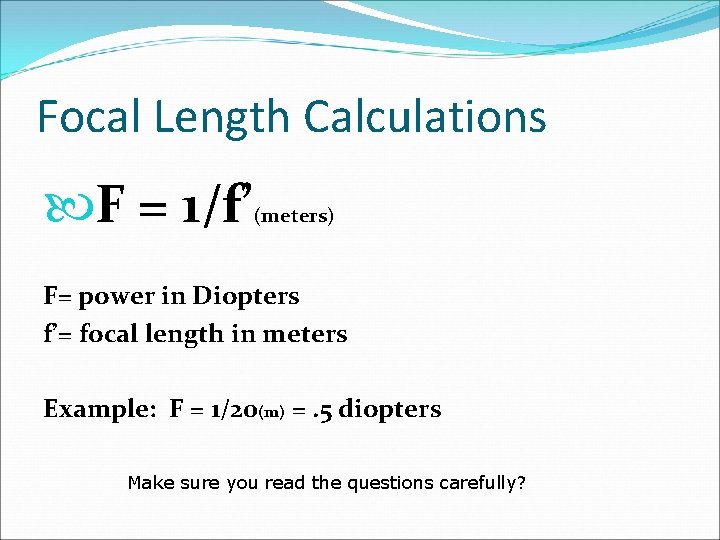 Focal Length Calculations F = 1/f’ (meters) F= power in Diopters f’= focal length