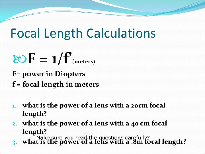 Focal Length Calculations F = 1/f’ (meters) F= power in Diopters f’= focal length