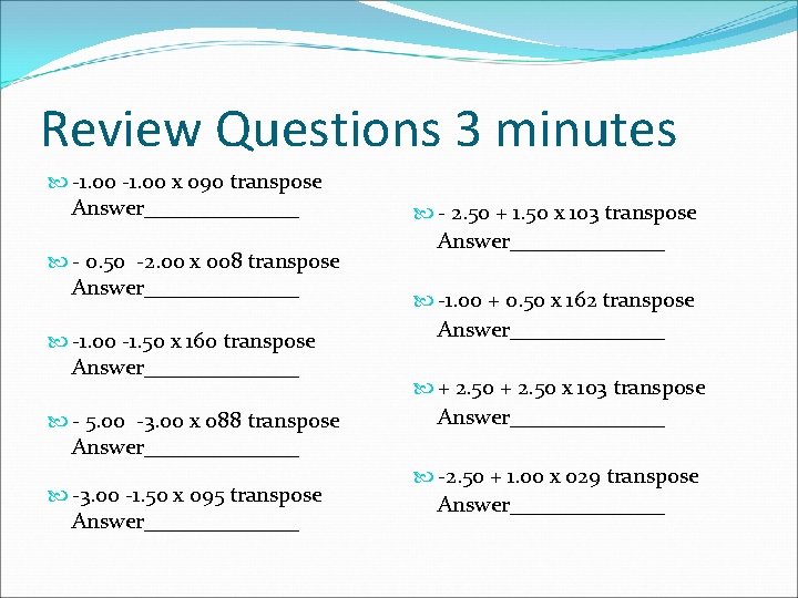 Review Questions 3 minutes -1. 00 x 090 transpose Answer_______ - 0. 50 -2.