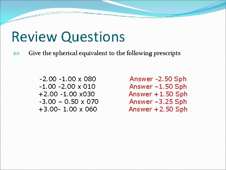 Review Questions Give the spherical equivalent to the following prescripts -2. 00 -1. 00