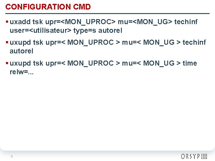 CONFIGURATION CMD § uxadd tsk upr=<MON_UPROC> mu=<MON_UG> techinf user=<utilisateur> type=s autorel § uxupd tsk