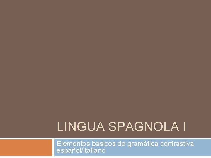 LINGUA SPAGNOLA I Elementos básicos de gramática contrastiva español/italiano 