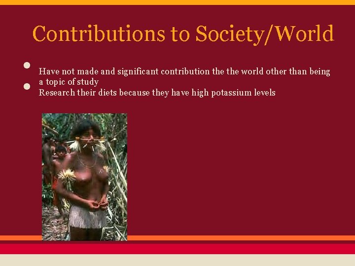 Contributions to Society/World • • Have not made and significant contribution the world other