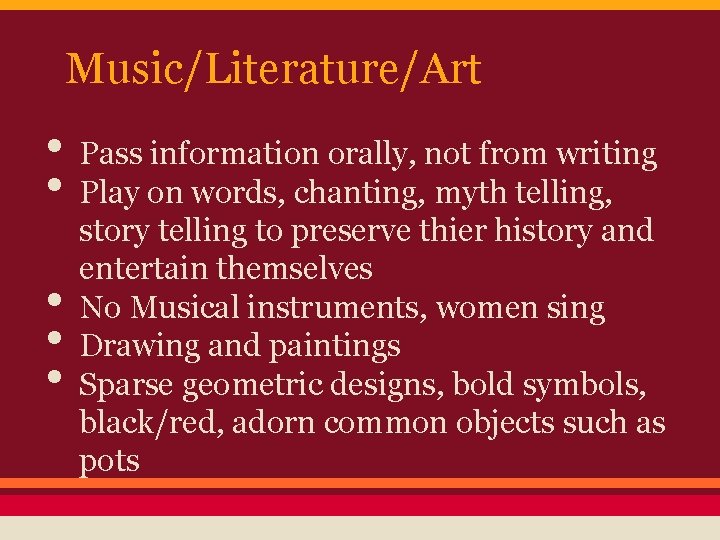 Music/Literature/Art • Pass information orally, not from writing • Play on words, chanting, myth