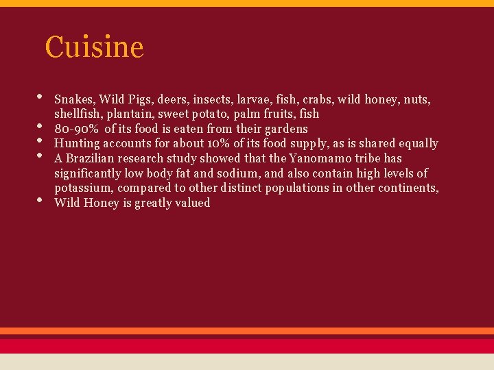 Cuisine • • • Snakes, Wild Pigs, deers, insects, larvae, fish, crabs, wild honey,