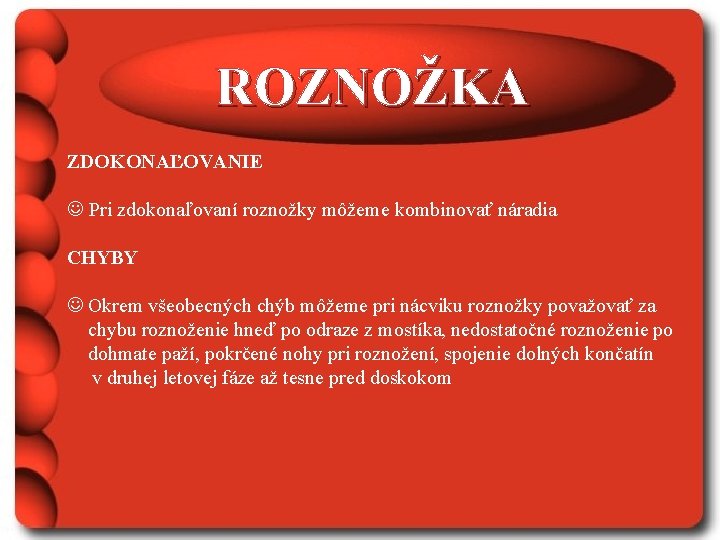 ROZNOŽKA ZDOKONAĽOVANIE J Pri zdokonaľovaní roznožky môžeme kombinovať náradia CHYBY J Okrem všeobecných chýb