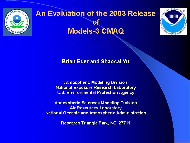 An Evaluation of the 2003 Release of Models-3 CMAQ Brian Eder and Shaocai Yu