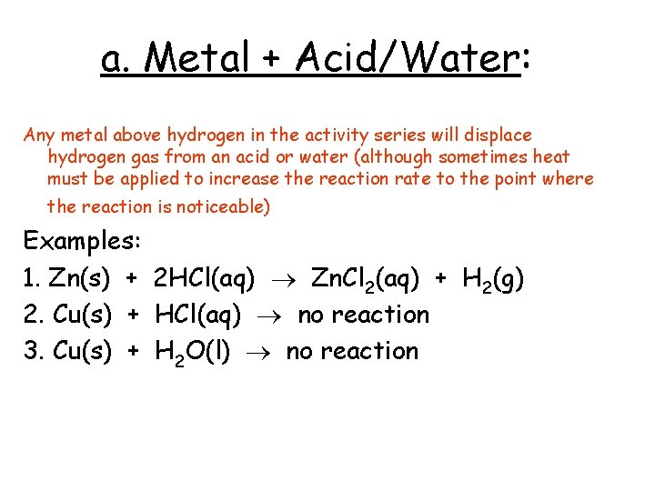 a. Metal + Acid/Water: Any metal above hydrogen in the activity series will displace