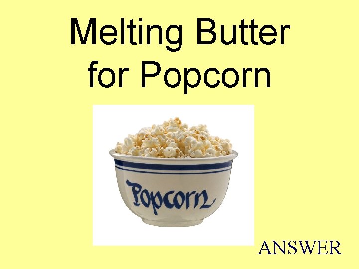 Melting Butter for Popcorn ANSWER 