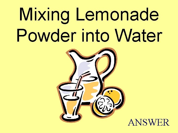 Mixing Lemonade Powder into Water ANSWER 