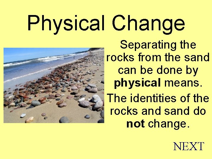 Physical Change Separating the rocks from the sand can be done by physical means.