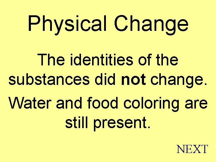 Physical Change The identities of the substances did not change. Water and food coloring