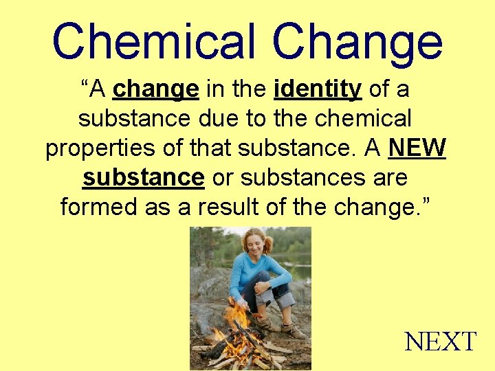 Chemical Change “A change in the identity of a substance due to the chemical