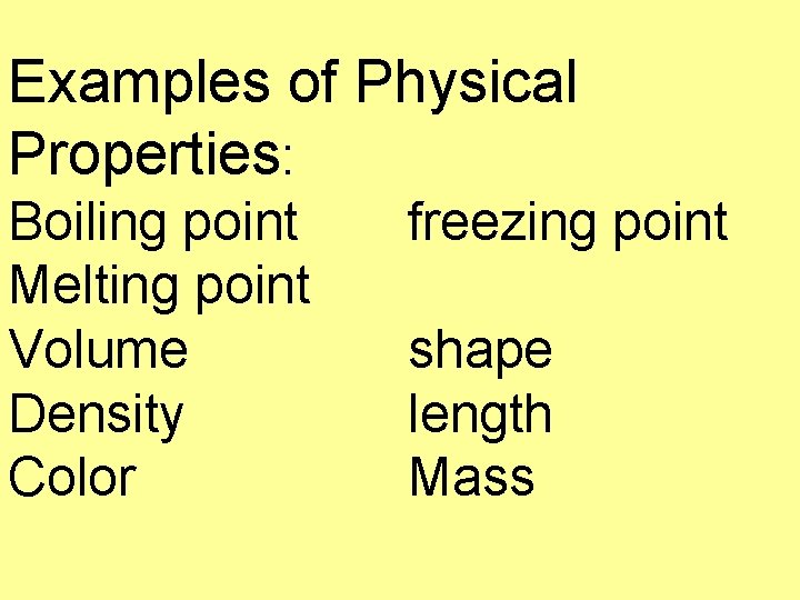 Examples of Physical Properties: Boiling point Melting point Volume Density Color freezing point shape