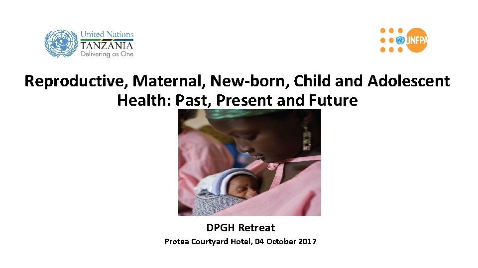Reproductive, Maternal, New-born, Child and Adolescent Health: Past, Present and Future DPGH Retreat Protea