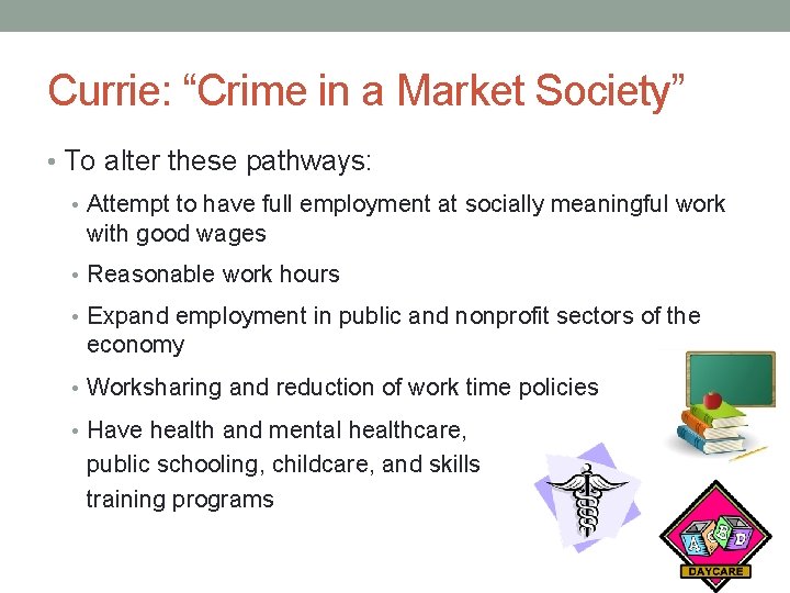 Currie: “Crime in a Market Society” • To alter these pathways: • Attempt to
