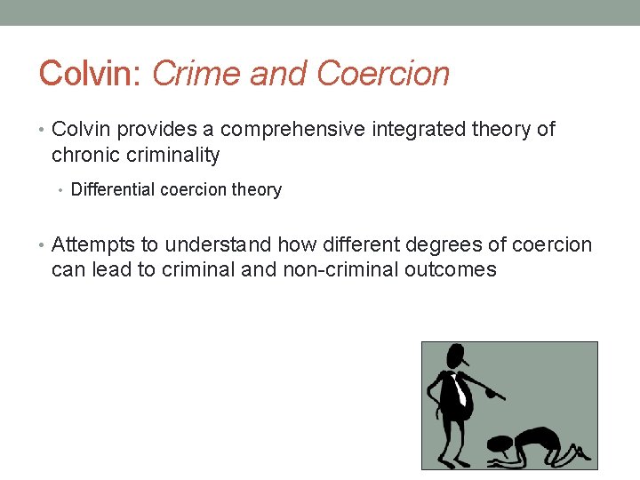Colvin: Crime and Coercion • Colvin provides a comprehensive integrated theory of chronic criminality