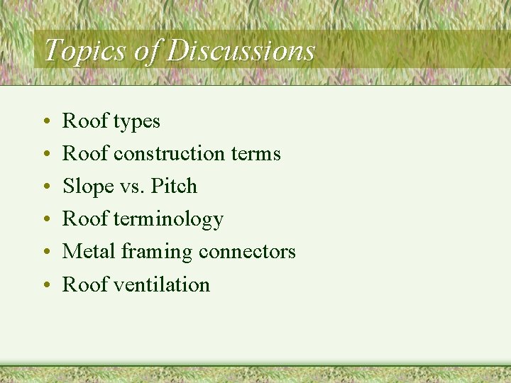 Topics of Discussions • • • Roof types Roof construction terms Slope vs. Pitch