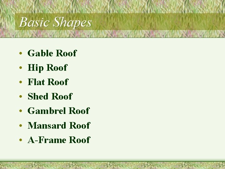 Basic Shapes • • Gable Roof Hip Roof Flat Roof Shed Roof Gambrel Roof