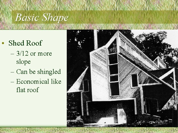 Basic Shape • Shed Roof – 3/12 or more slope – Can be shingled