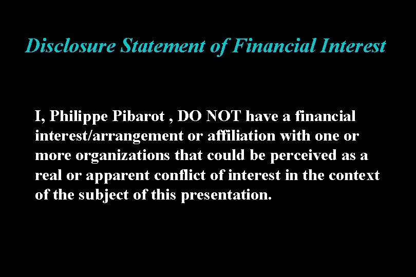Disclosure Statement of Financial Interest I, Philippe Pibarot , DO NOT have a financial Disclosure Statement of Financial Interest I, Philippe Pibarot , DO NOT have a financial
