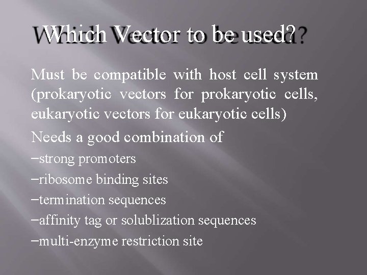 Which Vector to be used? Must be compatible with host cell system (prokaryotic vectors