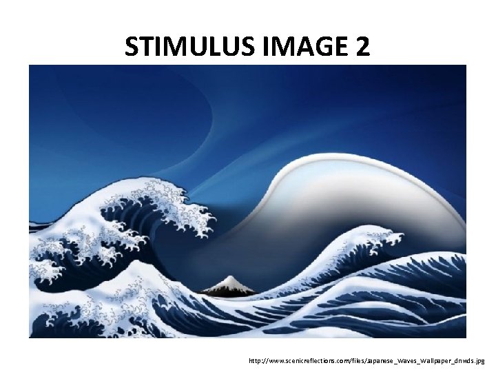 STIMULUS IMAGE 2 http: //www. scenicreflections. com/files/Japanese_Waves_Wallpaper_dnwds. jpg 