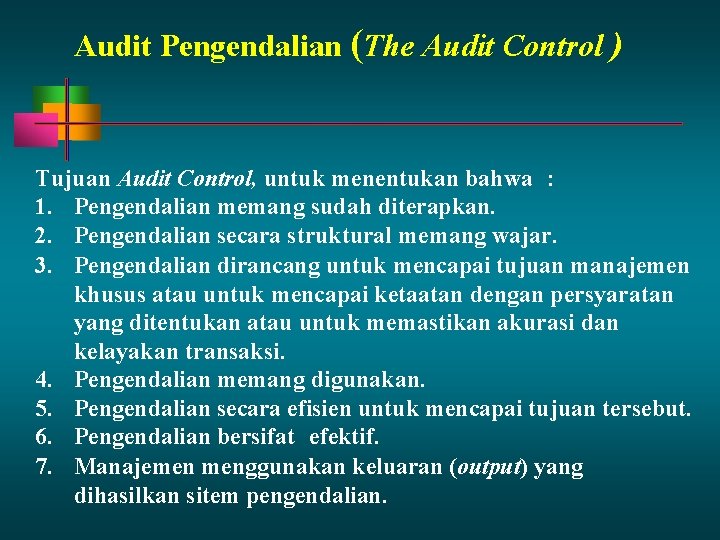 Audit Pengendalian (The Audit Control ) Tujuan Audit Control, untuk menentukan bahwa : 1.