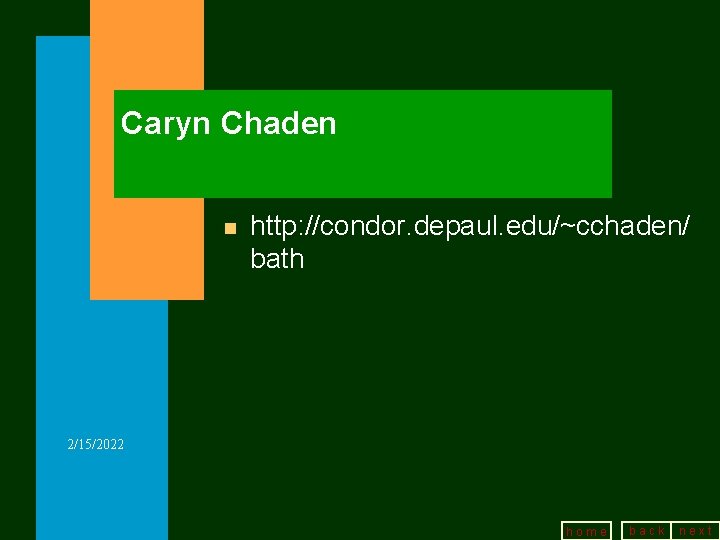 Caryn Chaden n http: //condor. depaul. edu/~cchaden/ bath 2/15/2022 home back next 