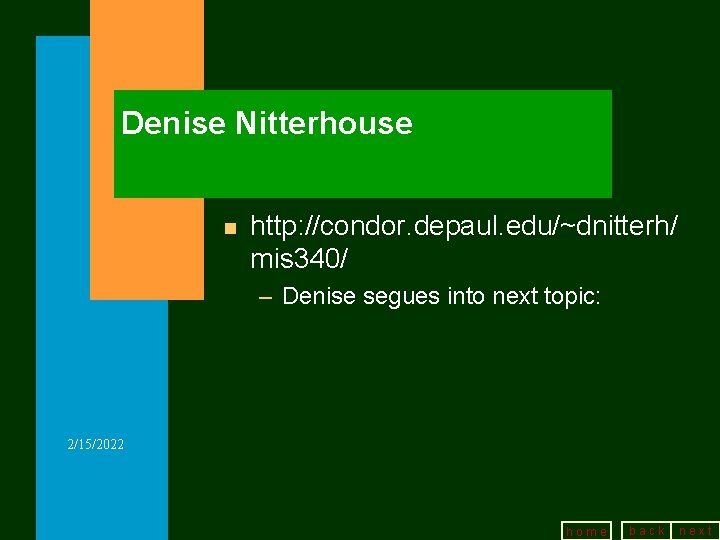 Denise Nitterhouse n http: //condor. depaul. edu/~dnitterh/ mis 340/ – Denise segues into next