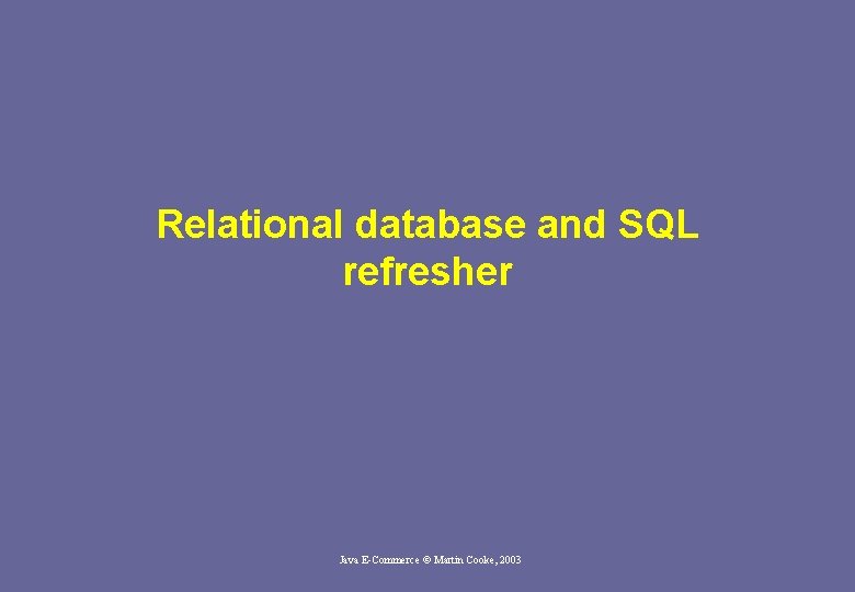 Relational database and SQL refresher Java E-Commerce © Martin Cooke, 2003 