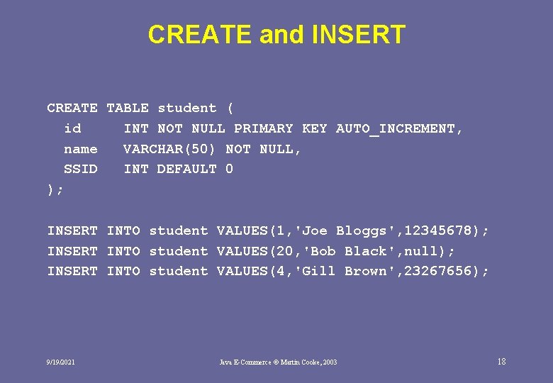 CREATE and INSERT CREATE TABLE student ( id INT NOT NULL PRIMARY KEY AUTO_INCREMENT,