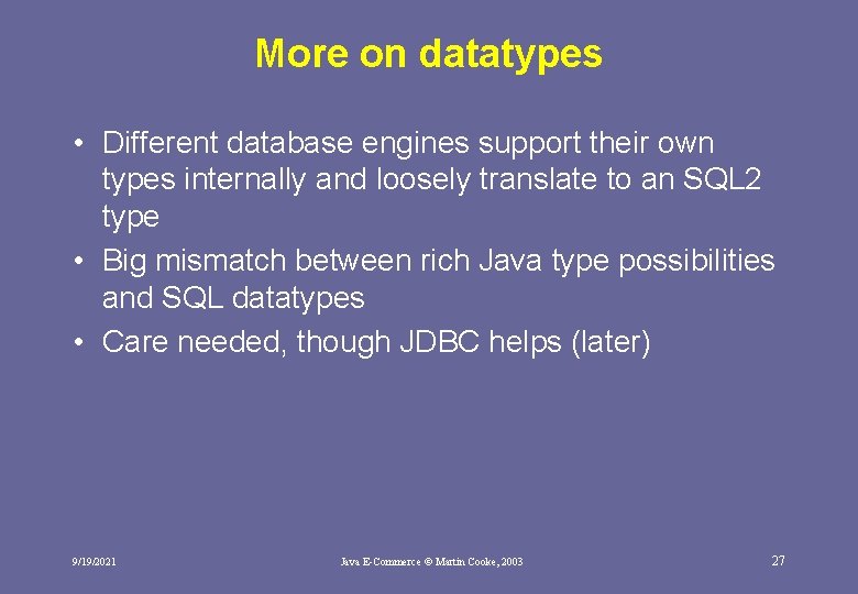 More on datatypes • Different database engines support their own types internally and loosely