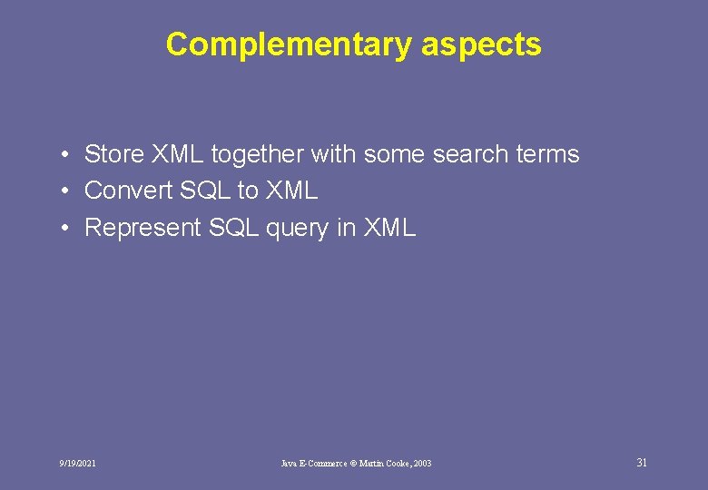 Complementary aspects • Store XML together with some search terms • Convert SQL to