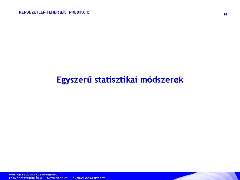 RENDEZETLEN FEHÉRJÉK - PREDIKCIÓ Egyszerű statisztikai módszerek MAGYAR TUDOMÁNYOS AKADÉMIA TERMÉSZETTUDOMÁNYI KUTATÓKÖZPONT ANYAG- ÉS