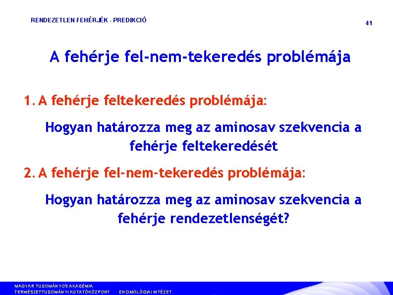 RENDEZETLEN FEHÉRJÉK - PREDIKCIÓ A fehérje fel-nem-tekeredés problémája 1. A fehérje feltekeredés problémája: Hogyan