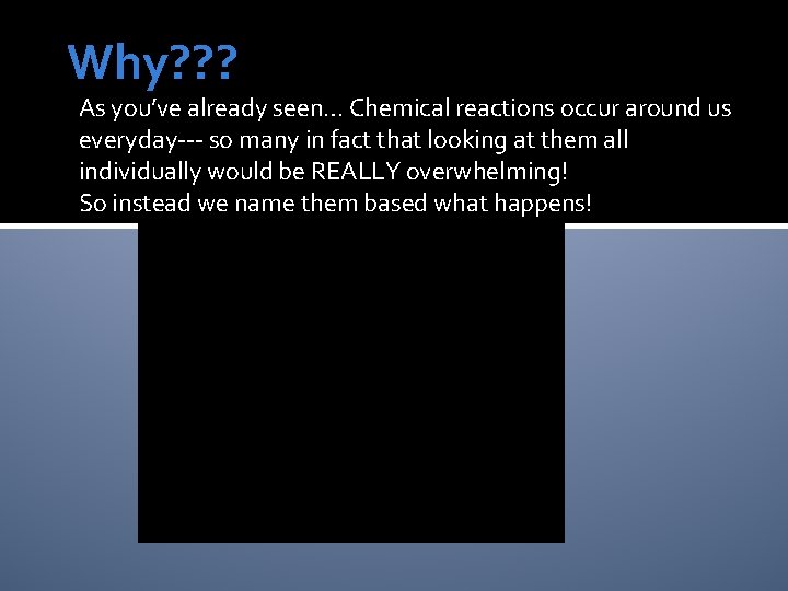 Why? ? ? As you’ve already seen… Chemical reactions occur around us everyday--- so
